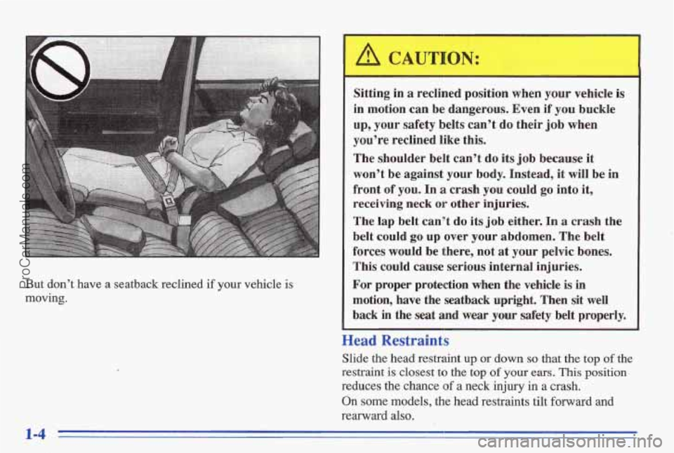 PONTIAC BONNEVILLE 1996 User Guide But don’t have a seatback reclined if your vehicle is
moving.
I
Sitting in a reclined position when your vehicle is
in motion can be dangerous. Even
if you buckle
up, your safety belt PONTIAC BONNEVILLE 1996 User Guide But don’t have a seatback reclined if your vehicle is
moving.
I
Sitting in a reclined position when your vehicle is
in motion can be dangerous. Even
if you buckle
up, your safety belt