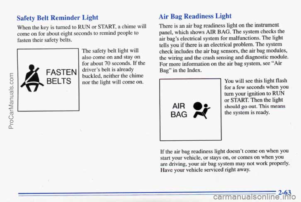 PONTIAC BONNEVILLE 1996  Owners Manual Safety  Belt  Reminder  Light 
When  the  key  is  turned  to RUN or START, a  chime  will 
come  on  for about  eight  seconds  to  remind  people  to 
fasten  their  safety  belts. 
’ 
The  safety