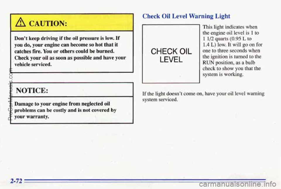 PONTIAC BONNEVILLE 1996  Owners Manual I /r CAUTION: 
Dont keep driving  if the oil  pressure is low. If 
you do,. your  engine  can  become so hot that  it 
catches  fire. 
You or  others could be burned. 
Check  your  oil 
as soon as po