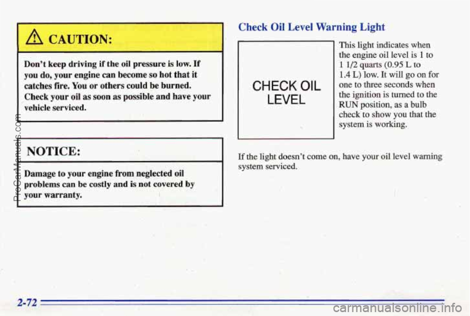 PONTIAC BONNEVILLE 1996 Owners Manual I /r CAUTION:
Dont keep driving if the oil pressure is low. If
you do,. your engine can become so hot that it
catches fire.
You or others could be burned.
Check your oil
as soon as po PONTIAC BONNEVILLE 1996 Owners Manual I /r CAUTION:
Dont keep driving if the oil pressure is low. If
you do,. your engine can become so hot that it
catches fire.
You or others could be burned.
Check your oil
as soon as po
