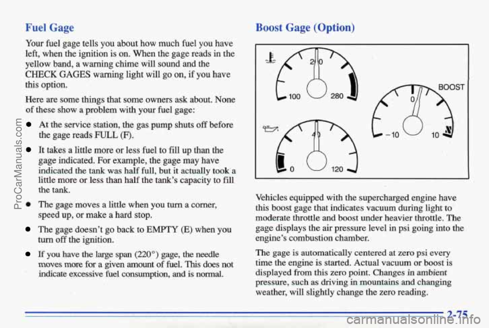 PONTIAC BONNEVILLE 1996 Owners Manual Fuel Gage
Your fuel gage tells you about how much fuel you have
left, when the ignition is on. When the gage reads in the
yellow band, a warning chime will sound and the
PONTIAC BONNEVILLE 1996 Owners Manual Fuel Gage
Your fuel gage tells you about how much fuel you have
left, when the ignition is on. When the gage reads in the
yellow band, a warning chime will sound and the