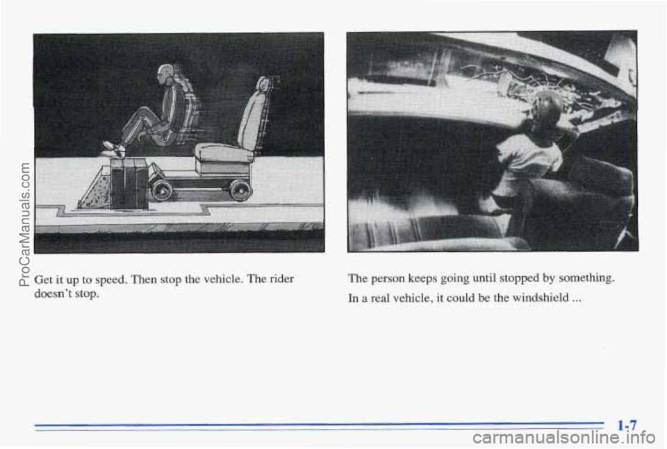 PONTIAC BONNEVILLE 1996 User Guide Get it up to speed. Then stop the vehicle. The rider
doesnt stop. The person keeps going until stopped by something.
In a real vehicle, it could be the windshield ...
1-7
ProCarM PONTIAC BONNEVILLE 1996 User Guide Get it up to speed. Then stop the vehicle. The rider
doesnt stop. The person keeps going until stopped by something.
In a real vehicle, it could be the windshield ...
1-7
ProCarM