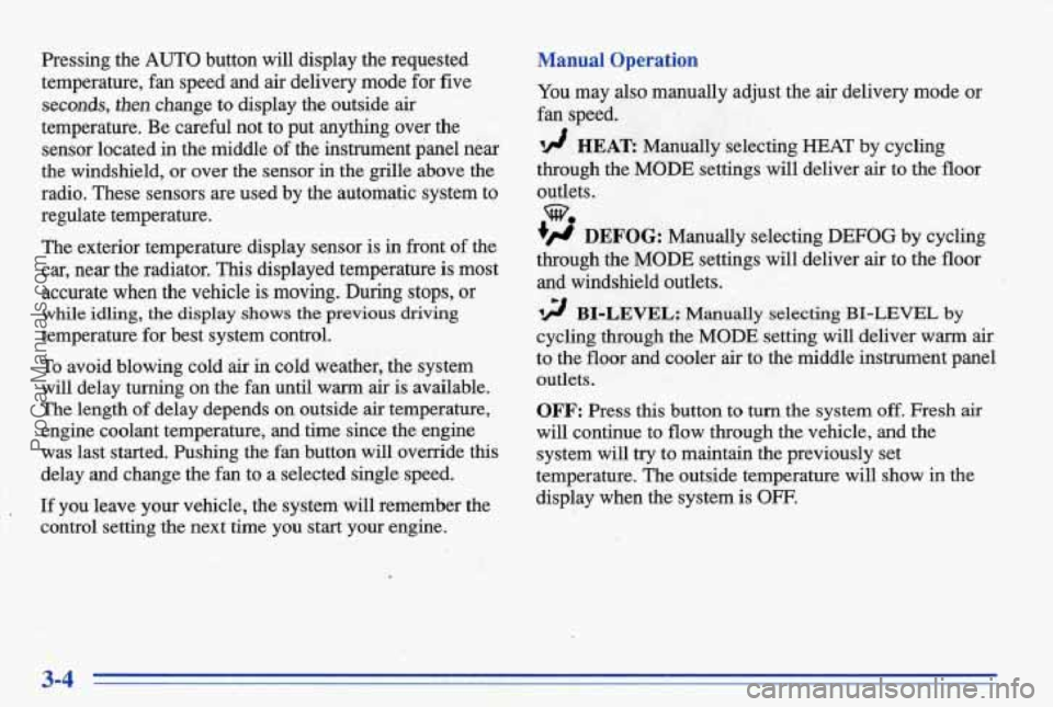 PONTIAC BONNEVILLE 1996 Owners Manual Pressing the AUTO button will display the requested
temperature, fan speedand
air delivery mode for five
seconds, then change to display the outside air
temperature. Be careful PONTIAC BONNEVILLE 1996 Owners Manual Pressing the AUTO button will display the requested
temperature, fan speedand
air delivery mode for five
seconds, then change to display the outside air
temperature. Be careful