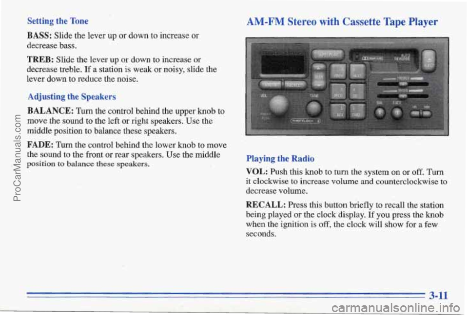 PONTIAC BONNEVILLE 1996 Owners Manual Setting the Tone
BASS:
Slide the lever up or down to increase or
decrease bass.
TREB: Slide the lever up or down to increase or
decrease treble. If a station is weak or noisy, PONTIAC BONNEVILLE 1996 Owners Manual Setting the Tone
BASS:
Slide the lever up or down to increase or
decrease bass.
TREB: Slide the lever up or down to increase or
decrease treble. If a station is weak or noisy,