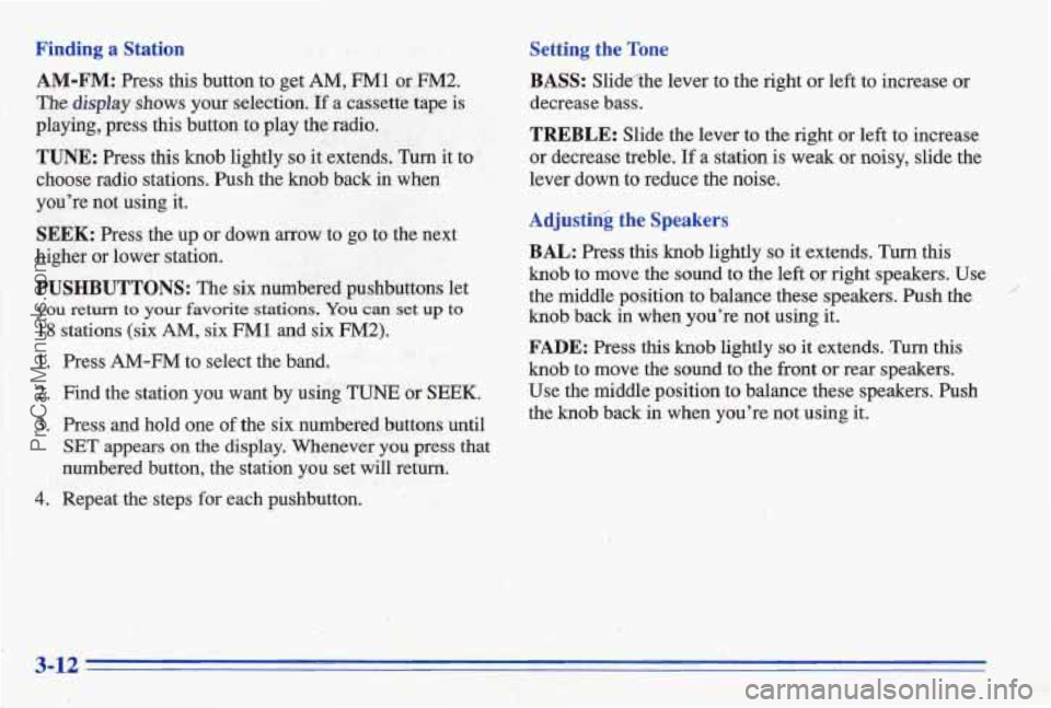 PONTIAC BONNEVILLE 1996 Owners Manual Finding a Station’
AM-FM:
Press this button to get AM, FM1 or FM2.
Tbe display shows your selection. If a cassette tape is
playing, press
this button to play the radio.
TUNE: Press PONTIAC BONNEVILLE 1996 Owners Manual Finding a Station’
AM-FM:
Press this button to get AM, FM1 or FM2.
Tbe display shows your selection. If a cassette tape is
playing, press
this button to play the radio.
TUNE: Press