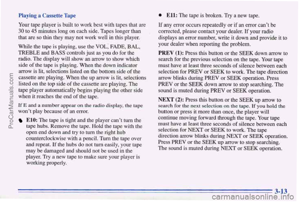 PONTIAC BONNEVILLE 1996 Owners Manual Playing a Cassette Tape
You tape player is built to work best with tapes that are
30 to 45 minutes long on each side. Tapes longer than
that are
so thin they may not work well PONTIAC BONNEVILLE 1996 Owners Manual Playing a Cassette Tape
You tape player is built to work best with tapes that are
30 to 45 minutes long on each side. Tapes longer than
that are
so thin they may not work well