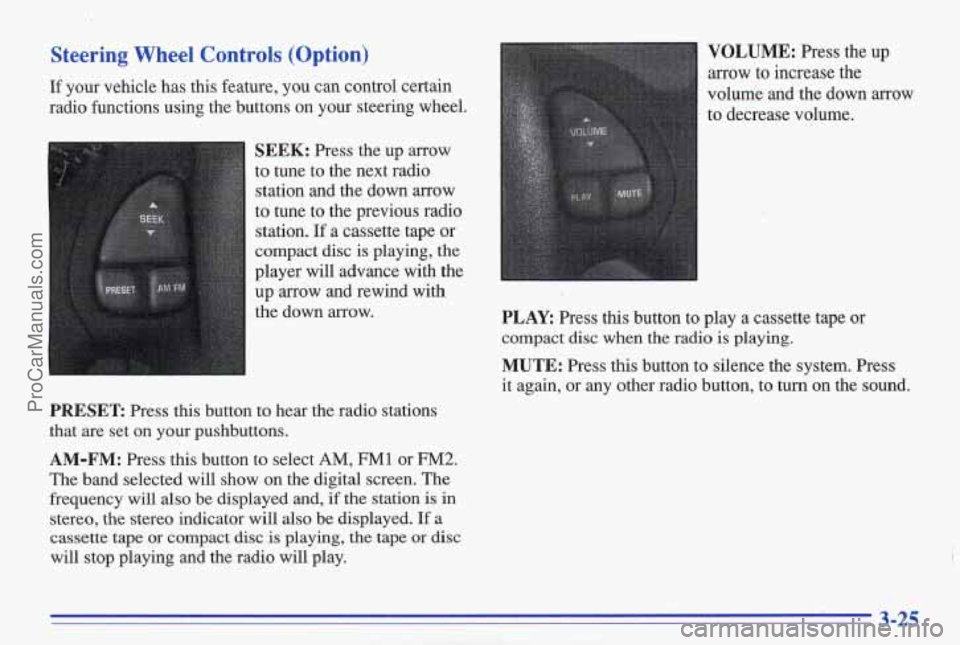 PONTIAC BONNEVILLE 1996 Owners Manual Steering Wheel Controls (Option)
If your vehicle has this feature, you can control certain
radio functions using the buttons
on your steering wheel.
SEEK: Press the up arrow
to PONTIAC BONNEVILLE 1996 Owners Manual Steering Wheel Controls (Option)
If your vehicle has this feature, you can control certain
radio functions using the buttons
on your steering wheel.
SEEK: Press the up arrow
to