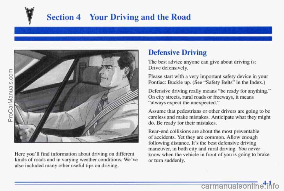 PONTIAC BONNEVILLE 1996 Owners Manual Section 4 Your Driving and the Road
Defensive Driving
The best advice anyone can give about driving is: Drive defensively.
Please start with a very important safety device in PONTIAC BONNEVILLE 1996 Owners Manual Section 4 Your Driving and the Road
Defensive Driving
The best advice anyone can give about driving is: Drive defensively.
Please start with a very important safety device in