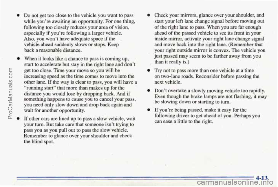 PONTIAC BONNEVILLE 1996 Owners Manual a a Do not get too close to the vehicle you want to pass
while you’re awaiting
an opportunity. For one thing,
following too closely reduces your
area of vision,
especially
if PONTIAC BONNEVILLE 1996 Owners Manual a a Do not get too close to the vehicle you want to pass
while you’re awaiting
an opportunity. For one thing,
following too closely reduces your
area of vision,
especially
if