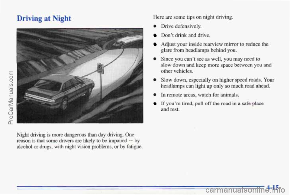 PONTIAC BONNEVILLE 1996 Owners Manual Driving at Night Here are some tips on night dnving.
0 Drive defensively.
Don’t drink and drive.
Adjust your inside rearview mirror to reduce the
gl&e from headlamps behind PONTIAC BONNEVILLE 1996 Owners Manual Driving at Night Here are some tips on night dnving.
0 Drive defensively.
Don’t drink and drive.
Adjust your inside rearview mirror to reduce the
gl&e from headlamps behind