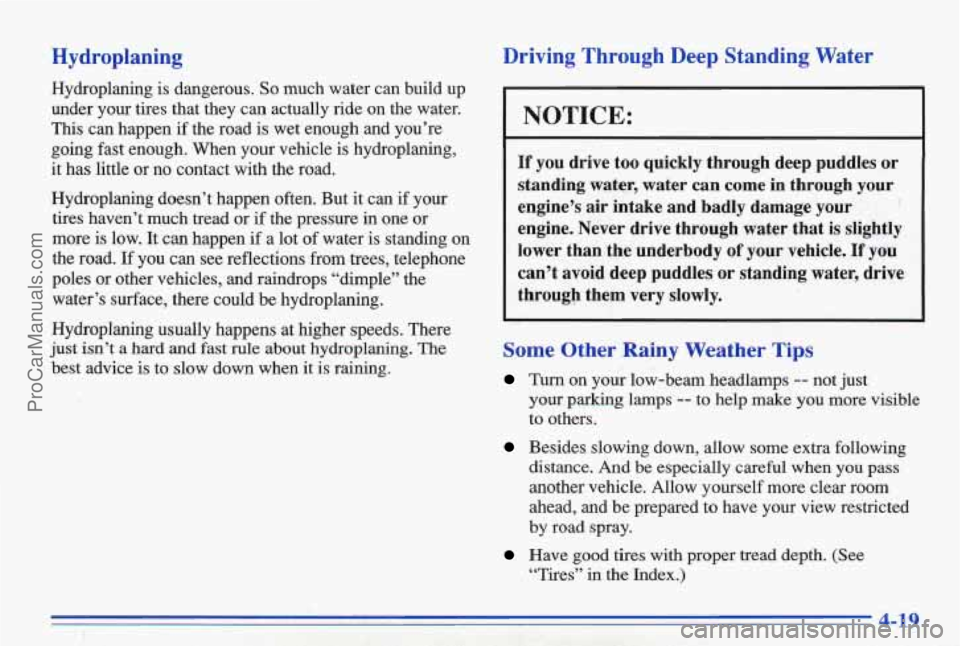 PONTIAC BONNEVILLE 1996 Owners Manual Hydroplaning
Hydroplaning is dangerous. So much water can build up
under your tires that they can actually ride on the water.
This can happen if the road is wet enough and you PONTIAC BONNEVILLE 1996 Owners Manual Hydroplaning
Hydroplaning is dangerous. So much water can build up
under your tires that they can actually ride on the water.
This can happen if the road is wet enough and you