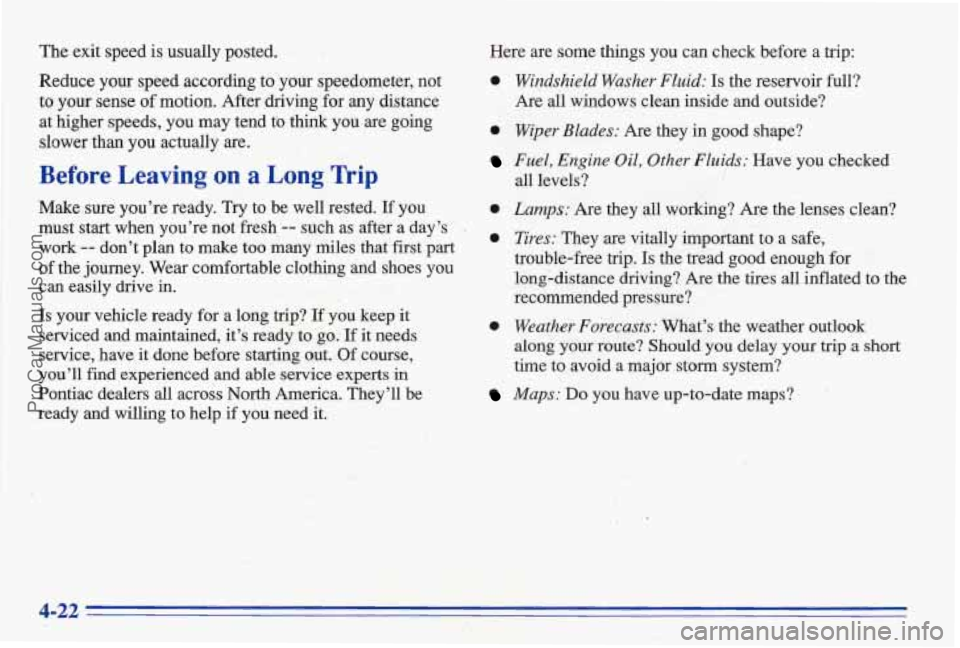 PONTIAC BONNEVILLE 1996 Owners Manual The exit speed is usually posted.
Reduce your speed according to
your speedometer, not
to your sense of motion. After driving for any distance
at higher speeds, you may tend
to t PONTIAC BONNEVILLE 1996 Owners Manual The exit speed is usually posted.
Reduce your speed according to
your speedometer, not
to your sense of motion. After driving for any distance
at higher speeds, you may tend
to t