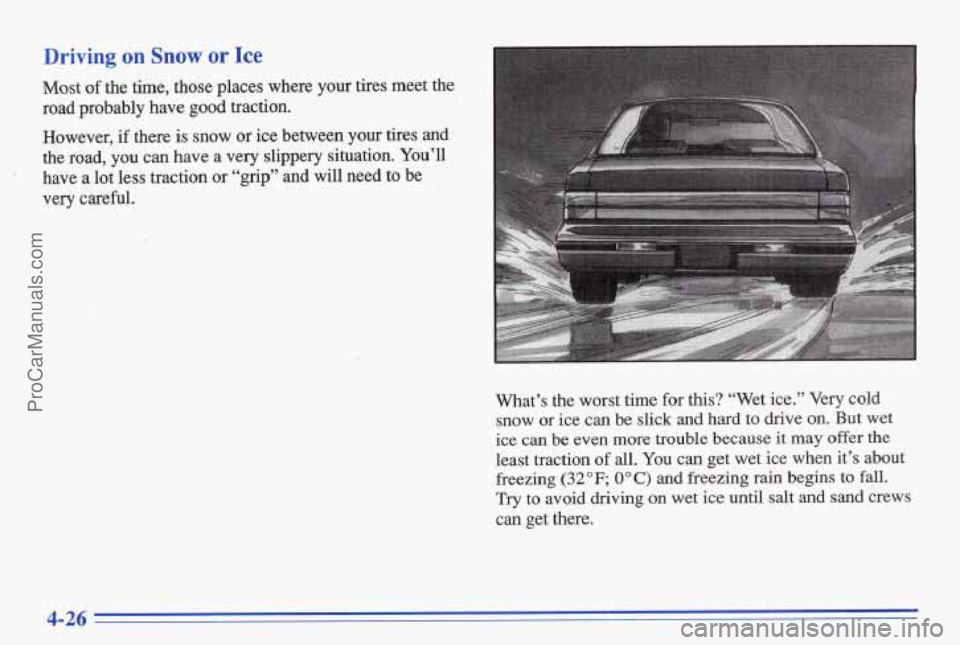 PONTIAC BONNEVILLE 1996 Owners Manual Driving on Snow or Ice
Most of the time, those places where your tires meet the
road probably have
good traction.
However,
if there is snow or ice between your tires and,,
the road, PONTIAC BONNEVILLE 1996 Owners Manual Driving on Snow or Ice
Most of the time, those places where your tires meet the
road probably have
good traction.
However,
if there is snow or ice between your tires and,,
the road,