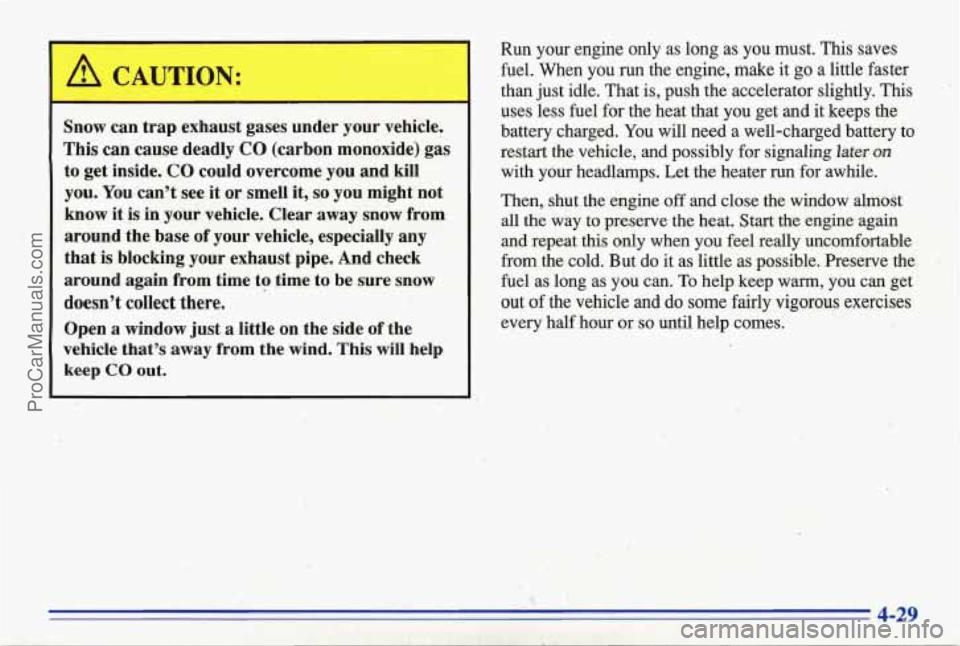 PONTIAC BONNEVILLE 1996 Owners Manual _I .
-- 1. <. i - .
A CAUTION:
Snow can trap exhaust gases under your vehicle.
This can cause deadly CO (carbon monoxide)gas
to get inside. CO could overcome you and kill
you. You PONTIAC BONNEVILLE 1996 Owners Manual _I .
-- 1. <. i - .
A CAUTION:
Snow can trap exhaust gases under your vehicle.
This can cause deadly CO (carbon monoxide)gas
to get inside. CO could overcome you and kill
you. You