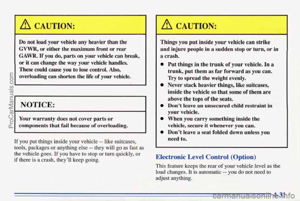 PONTIAC BONNEVILLE 1996 Owners Manual Do not load your vehicle any heavier than the
GVVVR, or either the maximum front or rear
GAWR. If you do, parts on your vehicle can break,
or it
can change the way your vehicle handle PONTIAC BONNEVILLE 1996 Owners Manual Do not load your vehicle any heavier than the
GVVVR, or either the maximum front or rear
GAWR. If you do, parts on your vehicle can break,
or it
can change the way your vehicle handle