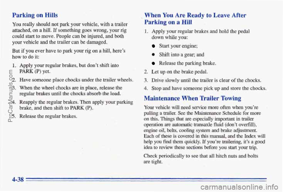 PONTIAC BONNEVILLE 1996  Owners Manual Parking on Hills 
You really  should not park  your  vehicle,  with a trailer 
attached, 
on a hill. If something goes wrong,  your rig 
could  start  to  move.  People  can  be  injured, and both 
yo