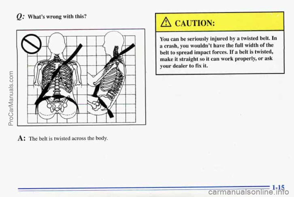 PONTIAC BONNEVILLE 1996 Owners Manual @ Whats wrong with this?
I I I I I I 1 I I I I J
ITTION:
You can be seriously injured by a twisted belt. In
a crash, you wouldnt have the full width of the
belt to spread im PONTIAC BONNEVILLE 1996 Owners Manual @ Whats wrong with this?
I I I I I I 1 I I I I J
ITTION:
You can be seriously injured by a twisted belt. In
a crash, you wouldnt have the full width of the
belt to spread im
