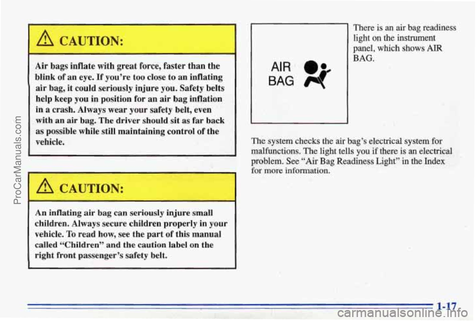PONTIAC BONNEVILLE 1996 Owners Manual Air bags inflate with great force, faster than the
blink of an eye.
If you’re too close to an inflating
air bag, it could seriously injure you. Safety belts
help keep you in position PONTIAC BONNEVILLE 1996 Owners Manual Air bags inflate with great force, faster than the
blink of an eye.
If you’re too close to an inflating
air bag, it could seriously injure you. Safety belts
help keep you in position