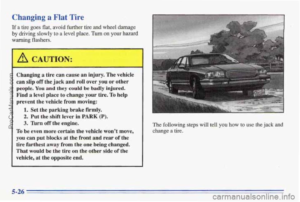 PONTIAC BONNEVILLE 1996  Owners Manual Changing a Flat Tire 
If a tire  goes  flat,  avoid fwther tire and  wheel  damage 
by driving slowly to  a  level  place, Turn on your hazard 
warning flashers. 
A CAUTION: 
Changing  a tire  can cau