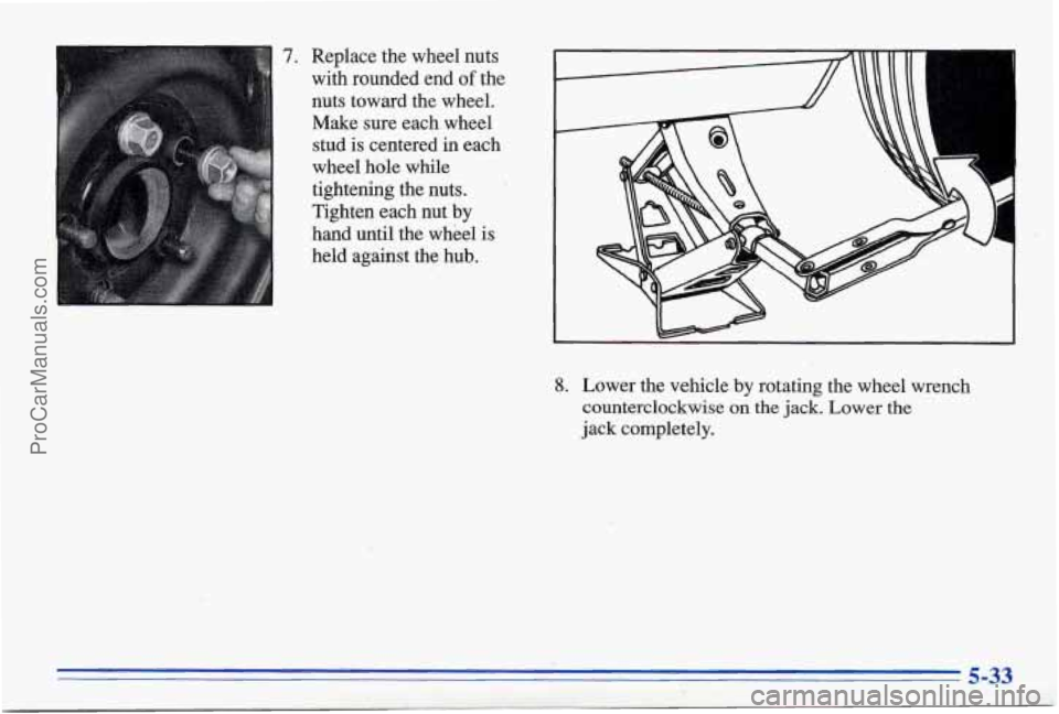 PONTIAC BONNEVILLE 1996  Owners Manual 7. Replace the wheel  nuts 
with  rounded  end 
of the 
nuts  toward 
the wheel. 
Make  sure  each  wheel  stud  is  centered  in  each 
wheel  Eole  while 
tightening  the  nuts. 
Tighten  each  nut 