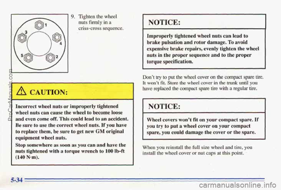 PONTIAC BONNEVILLE 1996  Owners Manual 9. Tighten  the  wheel 
nuts firqly in a  , 
criss-cross sequence. 
Incorrect wheel nuts  or  improperly  tightened 
wheel  nuts 
can cause  the  wheel to become  loose 
and  even 
come off. This cou