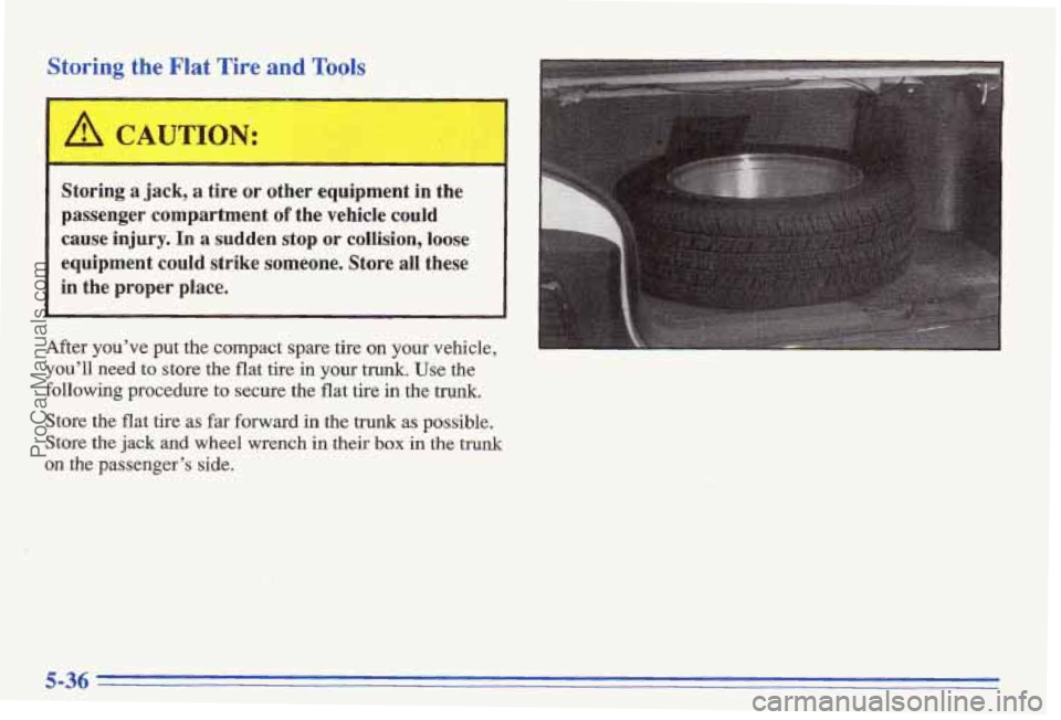 PONTIAC BONNEVILLE 1996 Owners Manual Storing the Flat Tire and Tools
Storing a jack, a tire or other equipment in the
passenger compartment
of the vehicle could
cause injury. In
a sudden stop or collision, loose
equipment PONTIAC BONNEVILLE 1996 Owners Manual Storing the Flat Tire and Tools
Storing a jack, a tire or other equipment in the
passenger compartment
of the vehicle could
cause injury. In
a sudden stop or collision, loose
equipment