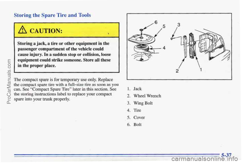PONTIAC BONNEVILLE 1996 Owners Manual Storing the Spare Tire and Tools
Storing a jack, a tire or other equipment in the
passenger compartment
of the vehicle could
cause injury. In
a sudden stop or collision, loose
eq PONTIAC BONNEVILLE 1996 Owners Manual Storing the Spare Tire and Tools
Storing a jack, a tire or other equipment in the
passenger compartment
of the vehicle could
cause injury. In
a sudden stop or collision, loose
eq