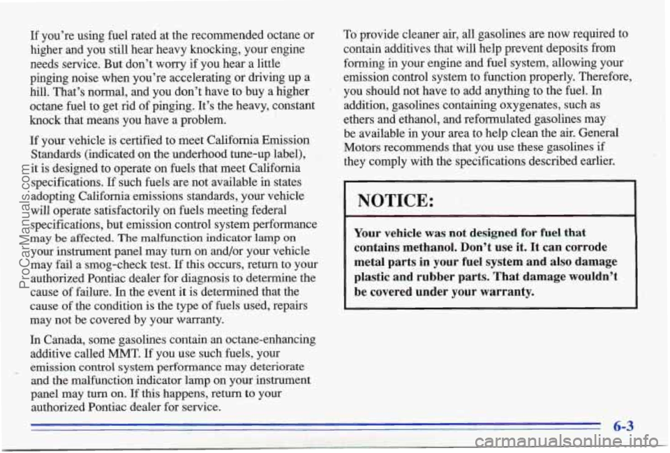 PONTIAC BONNEVILLE 1996 Owners Manual If you’re using fuel rated at the recommended octane or
higher and you stiil hear heavy knocking, your engine
needs service. But don’t worry
if you hear a little
pinging PONTIAC BONNEVILLE 1996 Owners Manual If you’re using fuel rated at the recommended octane or
higher and you stiil hear heavy knocking, your engine
needs service. But don’t worry
if you hear a little
pinging