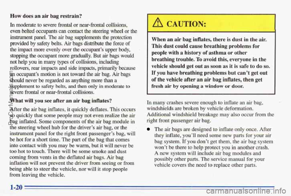 PONTIAC BONNEVILLE 1996 Owners Manual How does an air bag restrain?
In moderate to severe fiontd or near-frontal collisions,
even
belted occupants can contact the steering wheel or the
instrument panel. The air bag supplements PONTIAC BONNEVILLE 1996 Owners Manual How does an air bag restrain?
In moderate to severe fiontd or near-frontal collisions,
even
belted occupants can contact the steering wheel or the
instrument panel. The air bag supplements