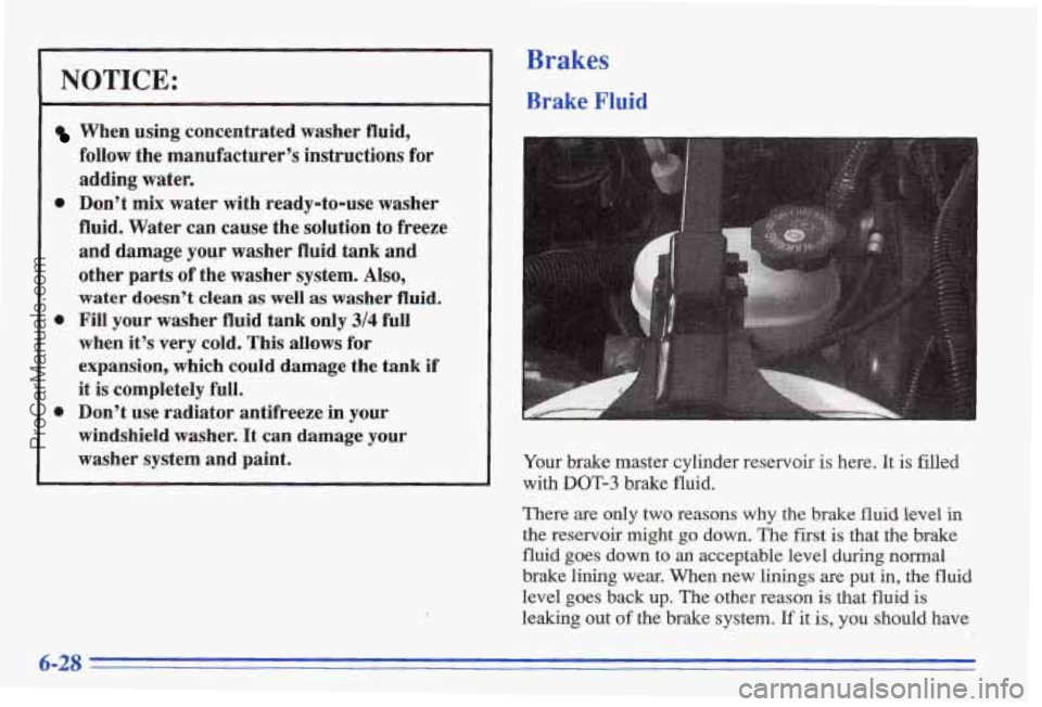 PONTIAC BONNEVILLE 1996  Owners Manual NOTICE: 
When using concentrated washer fluid, 
follow  the  manufacturer’s  instructions  for 
adding  water. 
0 Don’t mix water with ready-to-use  washer 
fluid.  Water  can  cause  the  solutio