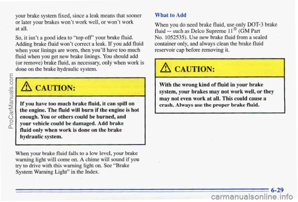 PONTIAC BONNEVILLE 1996  Owners Manual your brake  system  fixed,  since  a  leak  means  that  sooner 
or  later  your  brakes  won’t  work  well,  or  won’t  work 
at 
all. 
So, it isn’t  a  good  idea  to  “top off’ your  brak