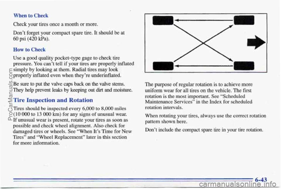 PONTIAC BONNEVILLE 1996  Owners Manual When to Check 
Check  your  tires  once  a  month  or  more. 
Don’t forget  your  compact  spare  tire. It should  be  at 
60 psi (420 kPa). 
How to Check 
Use a good  quality  pocket-type  gage  to