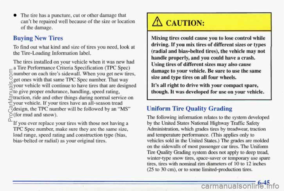 PONTIAC BONNEVILLE 1996  Owners Manual The  tire  has  a  puncture, cut or  other  damage  that 
can’t  be  repaired  well  because  of the  size  or  location 
of  the  damage. 
Buying  New  Tires 
To  find  out  what  kind  and  size  