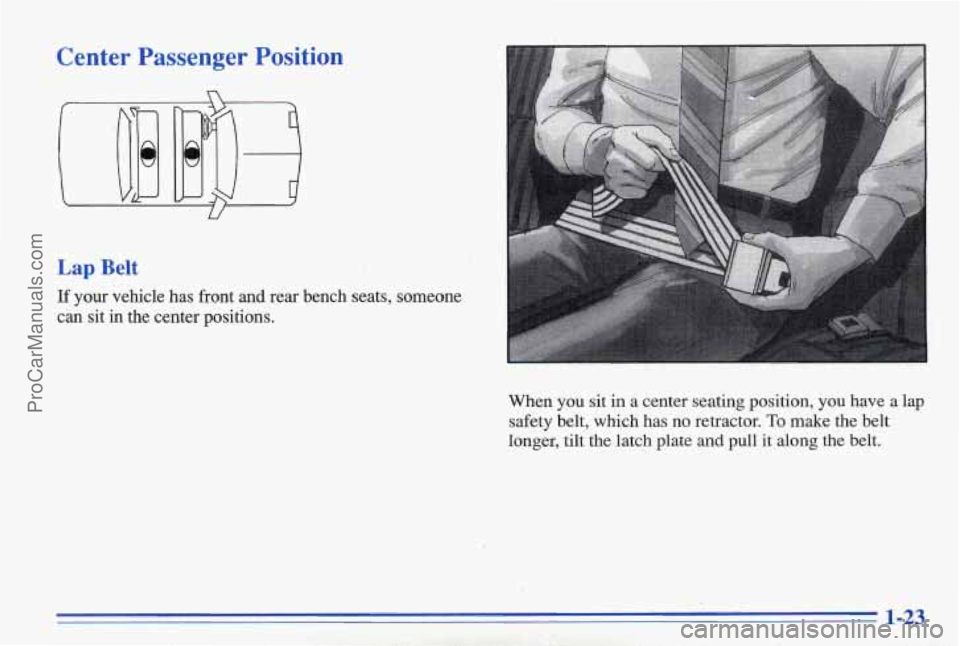 PONTIAC BONNEVILLE 1996 Owners Manual Center Passenger Position
Lap Belt
If your vehicle has front and rear bench seats, someone
can sit in the center positions. When you sit in a center seating position, you have a PONTIAC BONNEVILLE 1996 Owners Manual Center Passenger Position
Lap Belt
If your vehicle has front and rear bench seats, someone
can sit in the center positions. When you sit in a center seating position, you have a