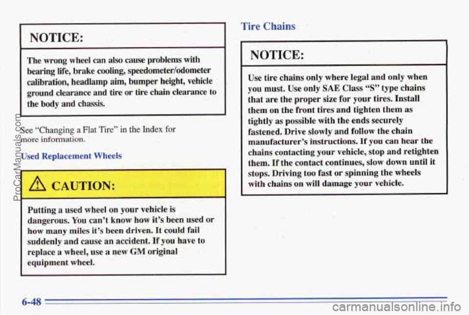 PONTIAC BONNEVILLE 1996  Owners Manual NOTICE: 
The  wrong  wheel can also cause  problems  with 
bearing  life, brake  cooling,  speedometer/odometer 
calibration,  headlamp aim, bumper  height,  vehicle 
ground  clearance  and tire or ti