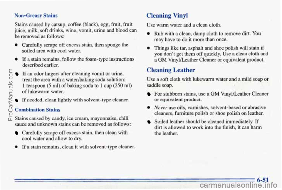 PONTIAC BONNEVILLE 1996  Owners Manual Non-Greasy Stains Cleaning Vinyl 
Stains  caused  by catsup,  coffee  (black),  egg,  fruit,  fruit 
juice,  milk,  soft 
drinks, wine,  vomit,  urine  and  blood  can 
be  removed  as  follows: 
0 Ca