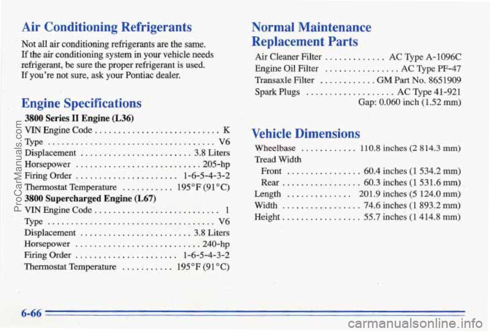 PONTIAC BONNEVILLE 1996  Owners Manual ~ Air  Conditioning  Refrigerants 
I, 1 .c , ;Not  all  air  conditioning  refrigerants  are  the same. 
If the air conditioning  system in your  vehicle  needs 
refrigerant,  be  sure  the  proper  