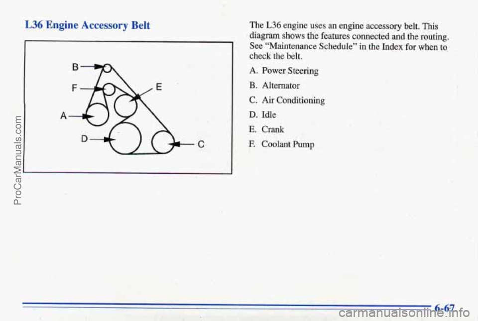 PONTIAC BONNEVILLE 1996  Owners Manual L36 Engine  Accessory  Belt 
C 
The L36 engine  uses an engine  accessory  belt. This 
diagram  shows the features  connected  and  the  routing. 
See  “Maintenance  Schedule” 
in the  Index for w