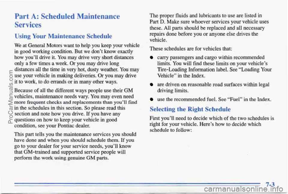 PONTIAC BONNEVILLE 1996  Owners Manual Part A: Scheduled  Maintenance 
Services 
Using Your Maintenance  Schedule 
We at  General  Motors  want  to  help  you  keep  your  vehicle 
in  good  working  condition.  But  we  don’t  know  exa