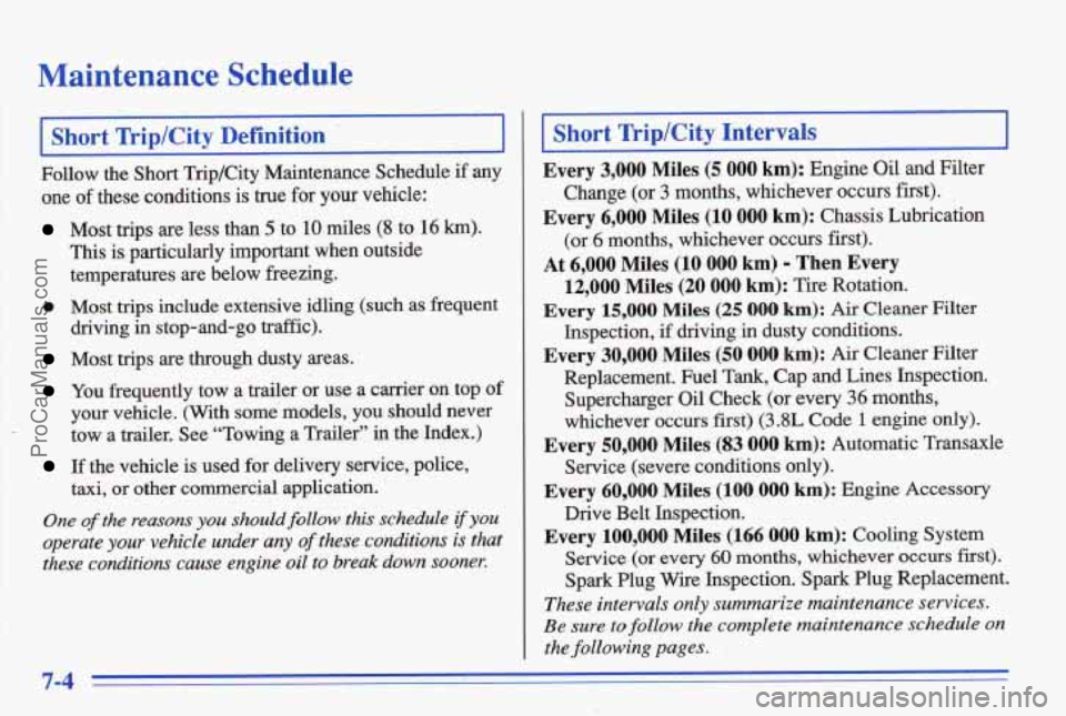 PONTIAC BONNEVILLE 1996  Owners Manual Maintenance Schedule 
I Short Trip/City Definition 
Follow the Short Trip/City  Maintenance  Schedule if my 
one of these conditions is true for your vehicle: 
Most  trips are less  than 5 to 10 miles