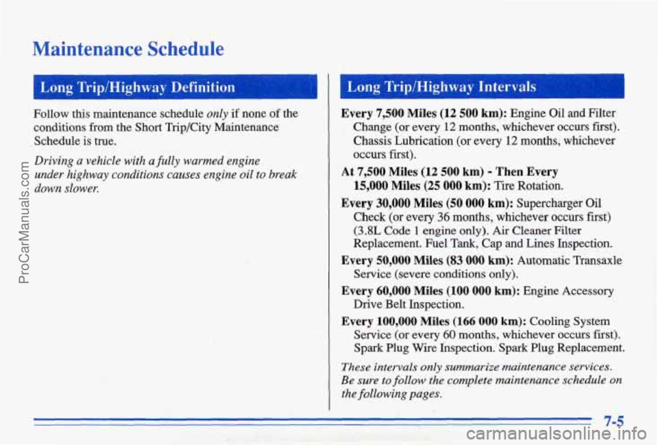 PONTIAC BONNEVILLE 1996  Owners Manual Maintenance  Schedule 
Follow  this  maintenance  schedule only if none 01 the 
conditions  from 
the Short  Trip/City  Maintenance 
Schedule  is  true. 
Driving a vehicle  with a fully  warmed  engin