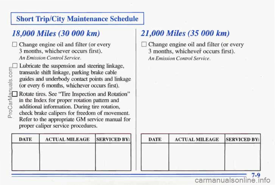PONTIAC BONNEVILLE 1996  Owners Manual I Short  Trip/City  Maintenance  Schedule I I 
18,000 Miles.(30 000 km) 
c1. Change  engine oil and filter  (or  every 
3 months,  whichever  occurs  first). 
An Emission Control Service. 
Cl Lubricat