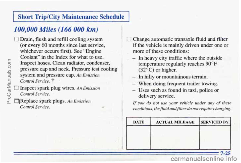 PONTIAC BONNEVILLE 1996  Owners Manual Short  Trip/City  Maintenance Schedule 
100,000 Miles (1 66 000 km) 
0 Drain, flush and refill  cooling  system 
(or  every 
60 months  since  last  service, 
whichever  occurs  first).  See  “Engin