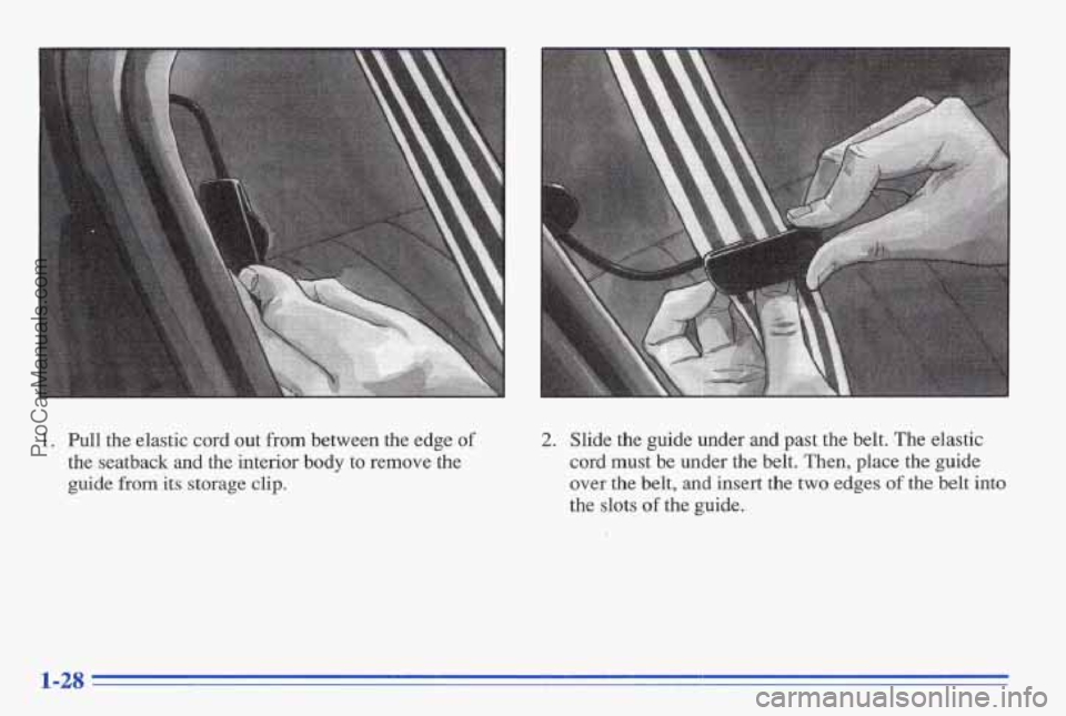 PONTIAC BONNEVILLE 1996 Owners Guide 1. Pull the elastic cord out from between the edge of
the seatback
and the interior body to remove the
guide from its storage clip.
2. Slide the guide under and past the bel PONTIAC BONNEVILLE 1996 Owners Guide 1. Pull the elastic cord out from between the edge of
the seatback
and the interior body to remove the
guide from its storage clip.
2. Slide the guide under and past the bel