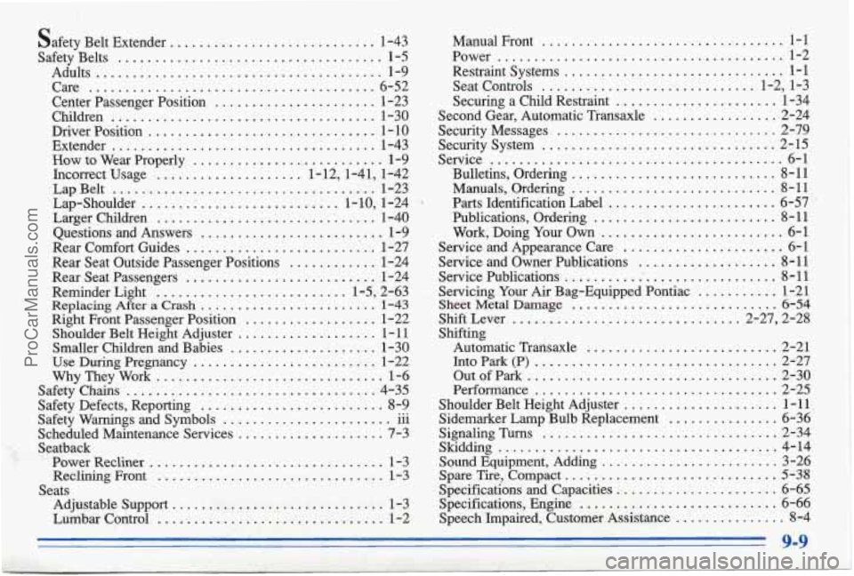 PONTIAC BONNEVILLE 1996 Owners Manual safety Belt Extender ....... ....... 1-43
Safety Belts
.................................... 1-5
Adults
....................................... 1-9
Care
....................................... PONTIAC BONNEVILLE 1996 Owners Manual safety Belt Extender ....... ....... 1-43
Safety Belts
.................................... 1-5
Adults
....................................... 1-9
Care
.......................................