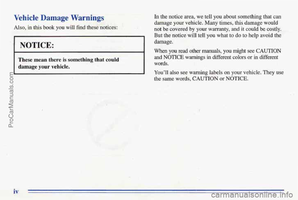 PONTIAC BONNEVILLE 1996  Owners Manual Vehicle Damage  Warnings In the notice =ea, we tell you about  something  that can 
damage your vehicle. Mafly times,  this  damage  would 
Also, in this book you will find these  notices: not be cove