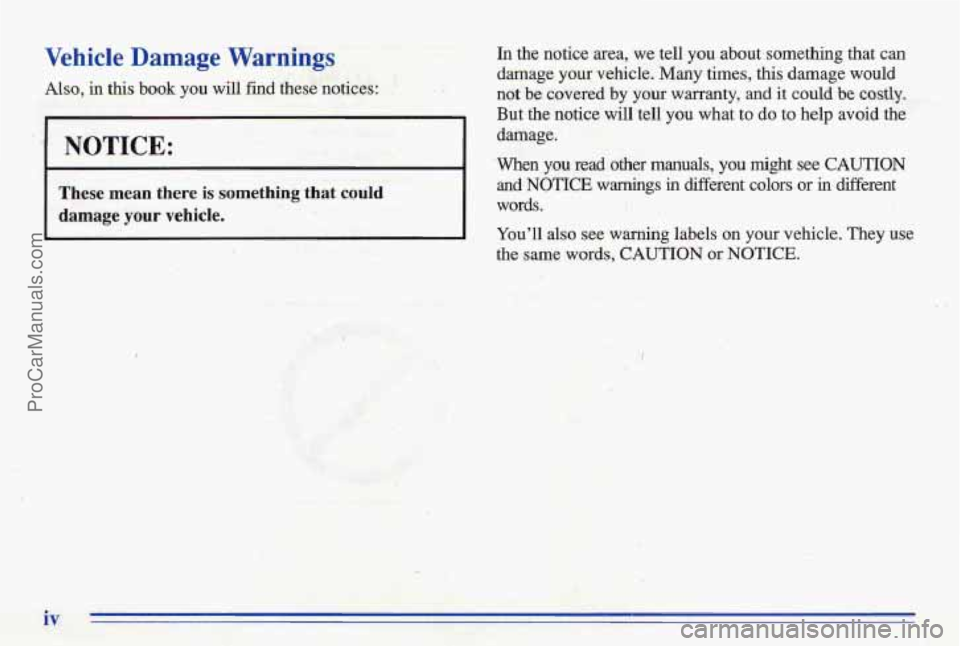 PONTIAC BONNEVILLE 1996 Owners Manual Vehicle Damage Warnings In the notice =ea, we tell you about something that can
damage your vehicle. Mafly times, this damage would
Also, in this book you will find these notices: not be cove PONTIAC BONNEVILLE 1996 Owners Manual Vehicle Damage Warnings In the notice =ea, we tell you about something that can
damage your vehicle. Mafly times, this damage would
Also, in this book you will find these notices: not be cove