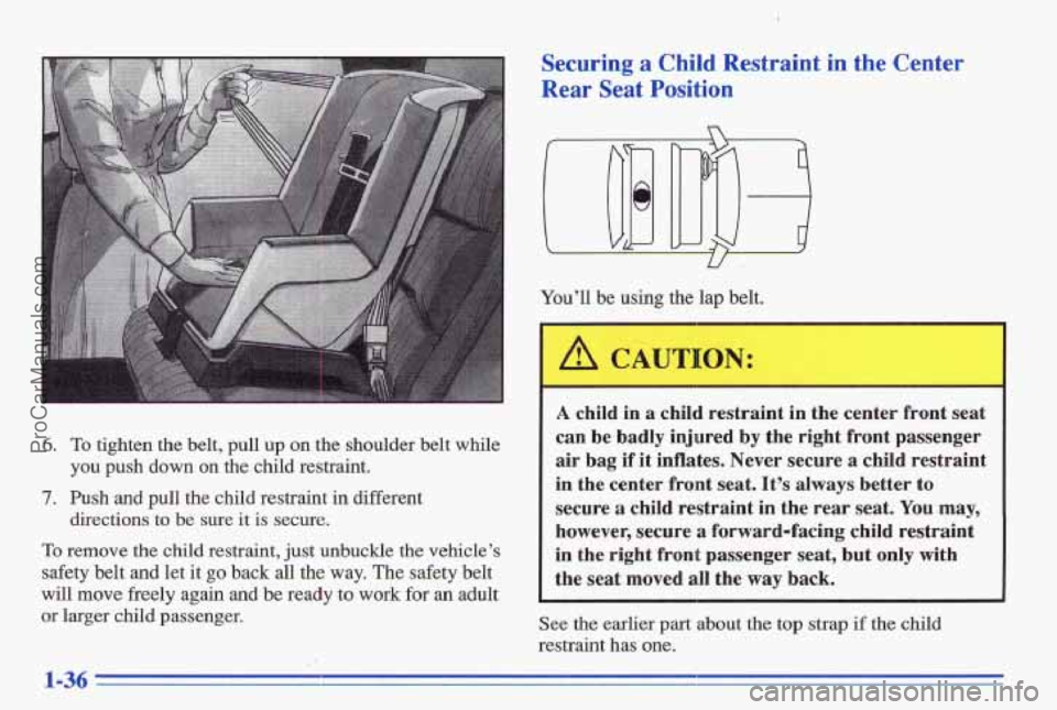 PONTIAC BONNEVILLE 1996 Service Manual 6. To tighten the belt, pull up on the shoulder belt while
7. Push and pull the child restraint in different
you push down on the child restraint.
directions to
be sure it is s PONTIAC BONNEVILLE 1996 Service Manual 6. To tighten the belt, pull up on the shoulder belt while
7. Push and pull the child restraint in different
you push down on the child restraint.
directions to
be sure it is s
