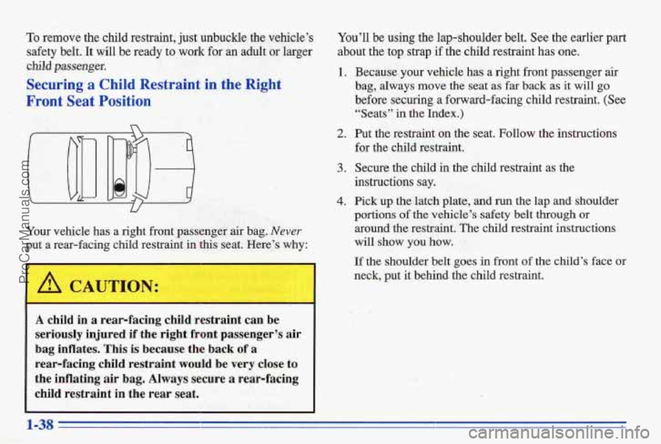 PONTIAC BONNEVILLE 1996 Service Manual To remove the child restraint, just unbuckle the vehicle’s
safety belt.
It will be ready to work for an adult or larger
child passenger.
Securingta Child Restraint in the Right
Fr PONTIAC BONNEVILLE 1996 Service Manual To remove the child restraint, just unbuckle the vehicle’s
safety belt.
It will be ready to work for an adult or larger
child passenger.
Securingta Child Restraint in the Right
Fr
