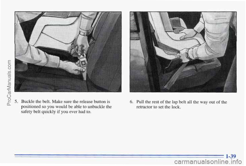 PONTIAC BONNEVILLE 1996 Service Manual 5. Buckle the belt. Make sure the release button is
positioned so you would be able to unbuckle the
safety belt quickly if you ever had to.
6. Pull the rest of the lap belt al PONTIAC BONNEVILLE 1996 Service Manual 5. Buckle the belt. Make sure the release button is
positioned so you would be able to unbuckle the
safety belt quickly if you ever had to.
6. Pull the rest of the lap belt al